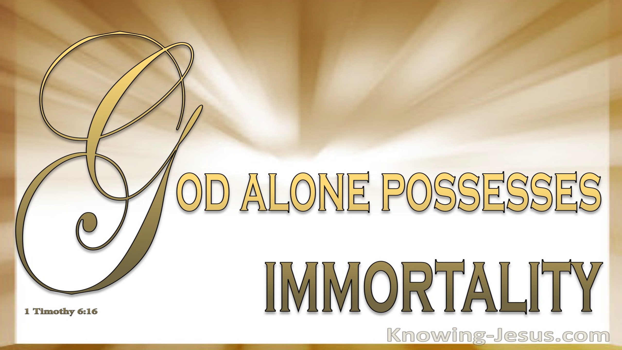 1 Timothy 6:16 God Alone Possesses Immortality (gold)